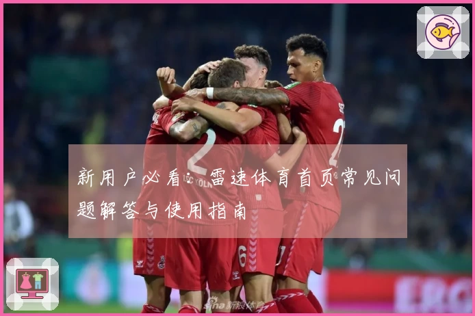 新用户必看：雷速体育首页常见问题解答与使用指南