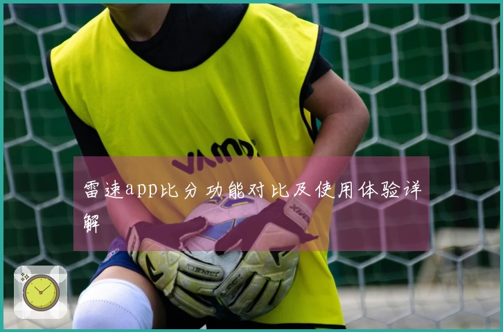 雷速app比分功能对比及使用体验详解