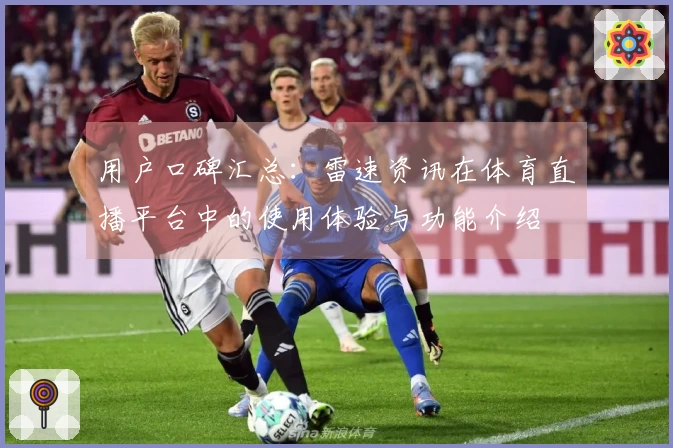 用户口碑汇总：雷速资讯在体育直播平台中的使用体验与功能介绍